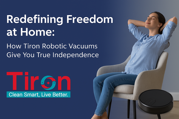 Redefining Freedom at Home: How Tiron Robotic Vacuums Give You True Independence
